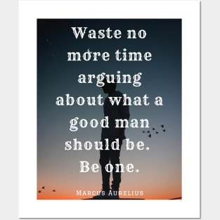 Copy of Marcus Aurelius  quote: Waste no more time arguing what a good man should be Posters and Art